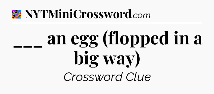 ___ an egg (flopped in a big way) Crossword Clue