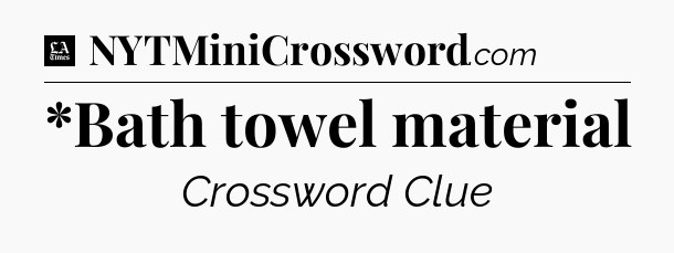 *Bath towel material - LA Times Crossword