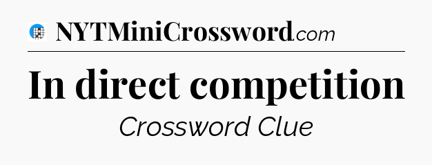 In direct competition Crossword Clue