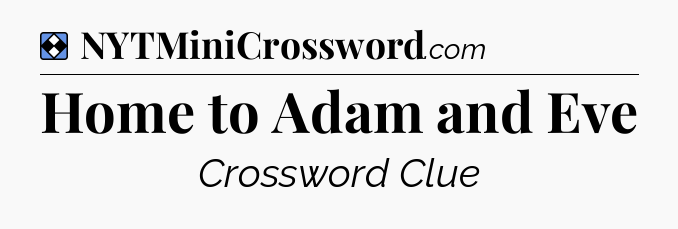Solution: Home to Adam and Eve - NYT Mini Crossword