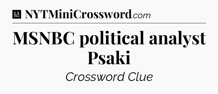 MSNBC political analyst Psaki - LA Times Crossword