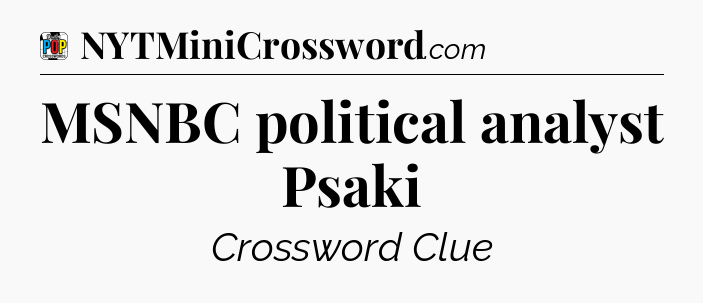 MSNBC political analyst Psaki Crossword Clue