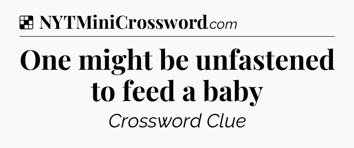 Solution: One might be unfastened to feed a baby - NYT Crossword