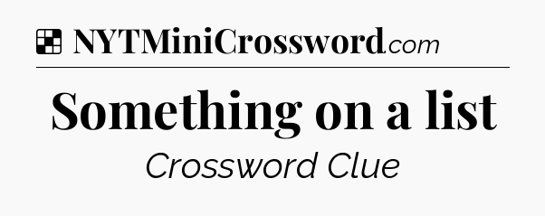 Solution: Something on a list - NYT Crossword