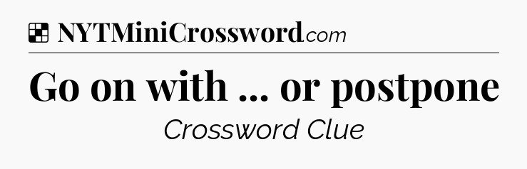 Solution: Go on with ... or postpone - NYT Crossword