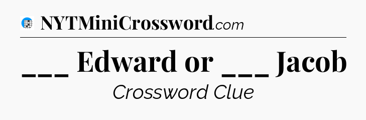 ___ Edward or ___  Jacob Crossword Clue