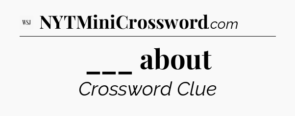 ___ about - WSJ Crossword