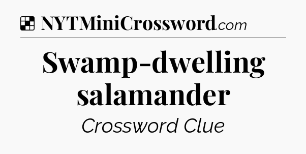 Solution: Swamp-dwelling salamander - NYT Crossword