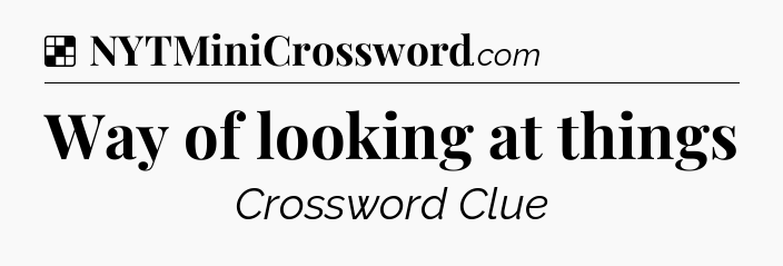 Solution: Way of looking at things - NYT Crossword