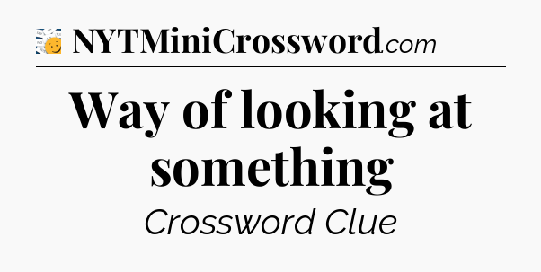 Way of looking at something - 7 Little Words