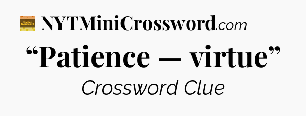 “Patience — virtue” - Eugene Sheffer Crossword
