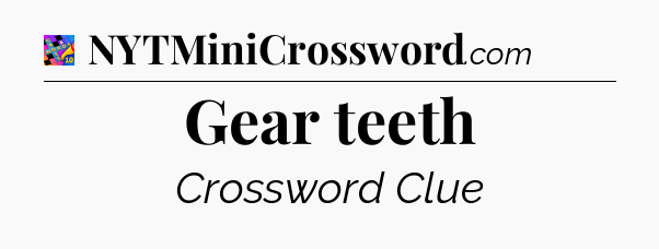 Gear teeth Crossword Clue