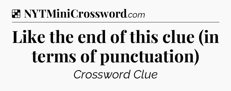 Solution: Like the end of this clue (in terms of punctuation) - NYT Crossword