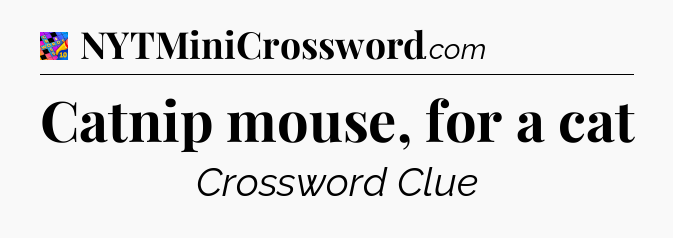 Catnip mouse, for a cat Crossword Clue