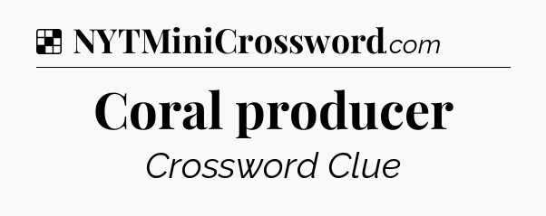 Solution: Coral producer - NYT Crossword