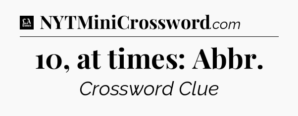 10, at times: Abbr - LA Times Crossword