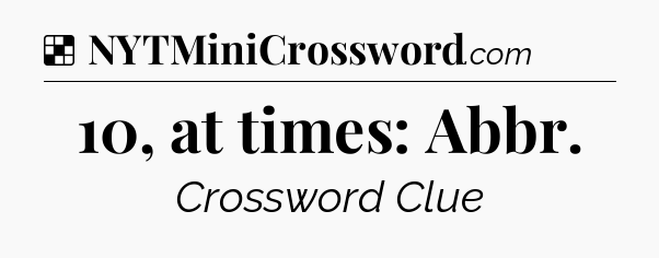 Solution: 10, at times: Abbr - NYT Crossword