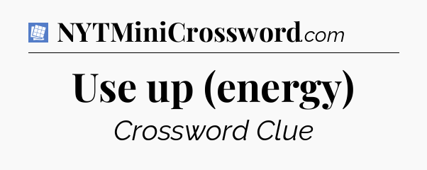 Use up (energy) Puzzle Page Crossword Clue