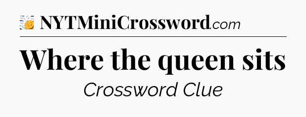 Where the queen sits - 7 Little Words