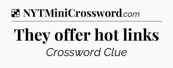Solution: They offer hot links - NYT Crossword