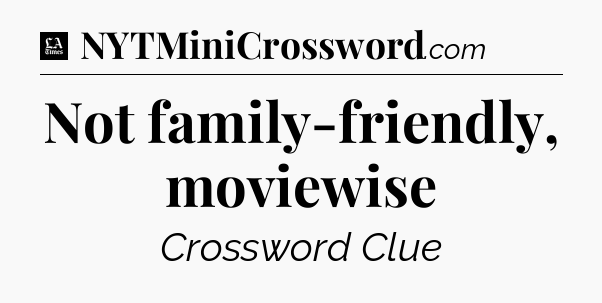 Not family-friendly, moviewise - LA Times Crossword