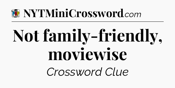 Not family-friendly, moviewise Crossword Clue