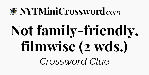 Not family-friendly, filmwise (2 wds.) Crossword Clue