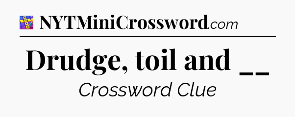 Drudge, toil and __ Codycross