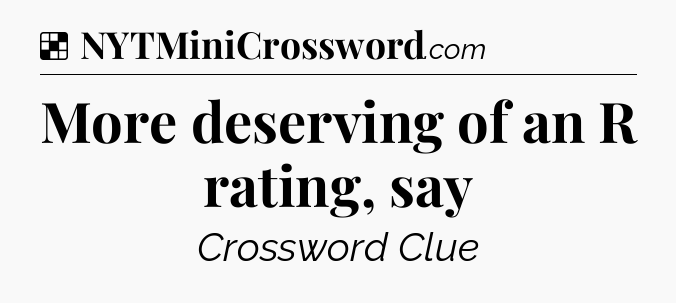 Solution: More deserving of an R rating, say - NYT Crossword