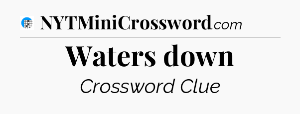 Waters down Crossword Clue