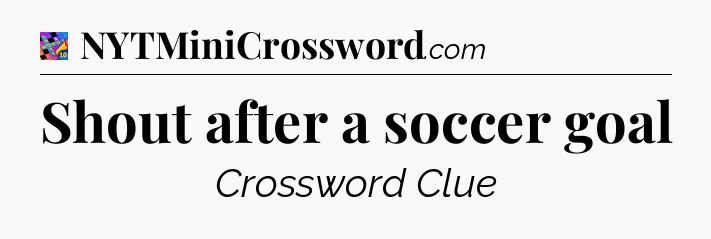 Shout after a soccer goal Crossword Clue