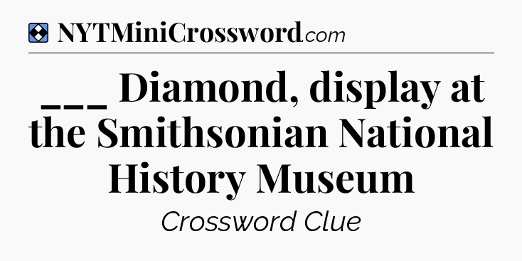 Solution: ___ Diamond, display at the Smithsonian National History Museum - NYT Mini Crossword