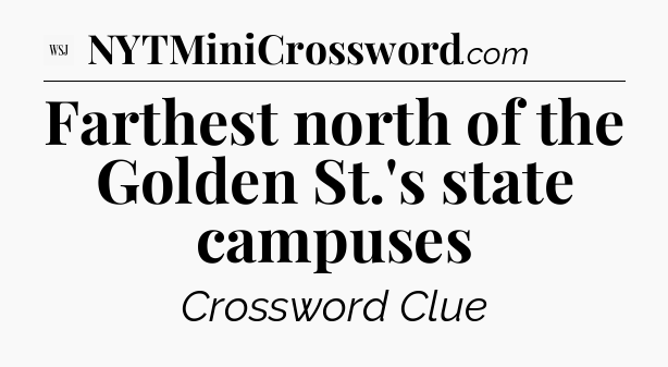 Farthest north of the Golden St.'s state campuses - WSJ Crossword