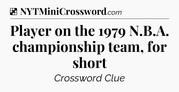 Solution: Player on the 1979 N.B.A. championship team, for short - NYT Crossword