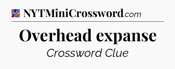 Overhead expanse Crossword Clue
