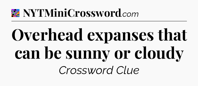 Overhead expanses that can be sunny or cloudy Crossword Clue