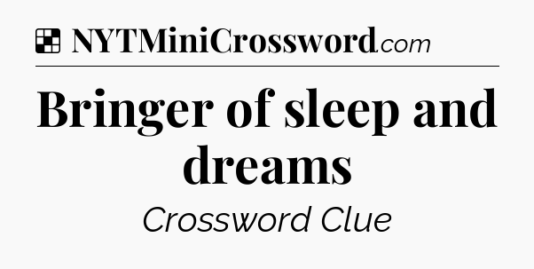 Solution: Bringer of sleep and dreams - NYT Crossword