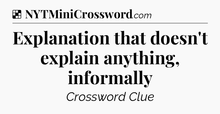 Solution: Explanation that doesn't explain anything, informally - NYT Crossword