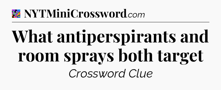 What antiperspirants and room sprays both target Crossword Clue