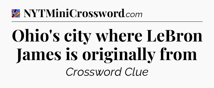 Ohio's city where LeBron James is originally from Crossword Clue