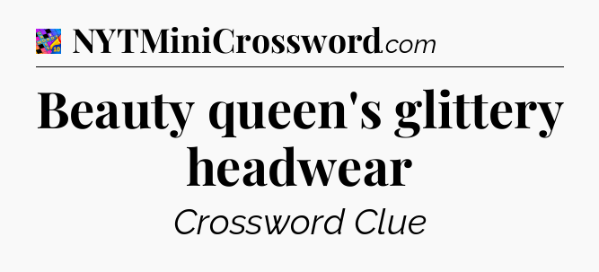 Beauty queen's glittery headwear Crossword Clue
