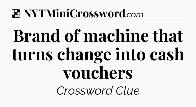 Solution: Brand of machine that turns change into cash vouchers - NYT Crossword