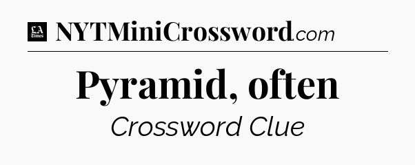 Pyramid, often - LA Times Crossword