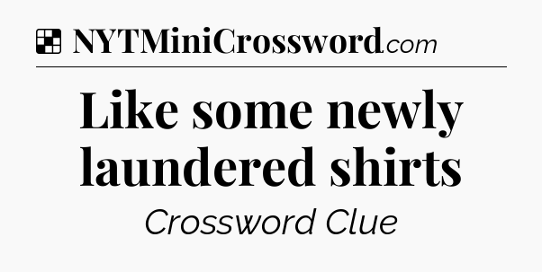 Solution: Like some newly laundered shirts - NYT Crossword