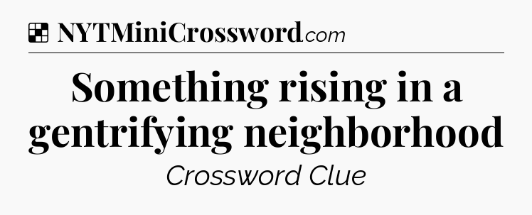 Solution: Something rising in a gentrifying neighborhood - NYT Crossword