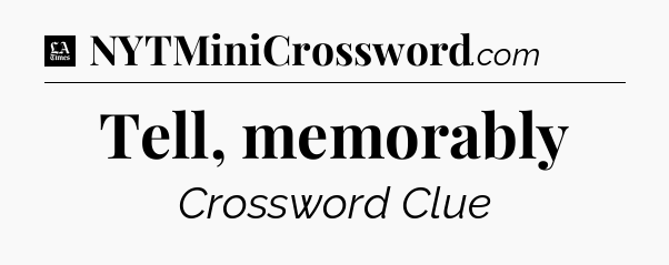 Tell, memorably - LA Times Crossword