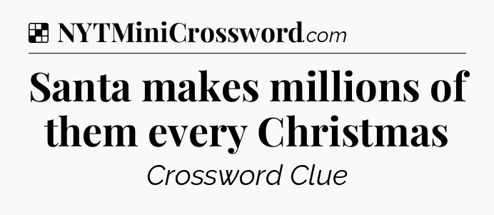 Solution: Santa makes millions of them every Christmas - NYT Crossword