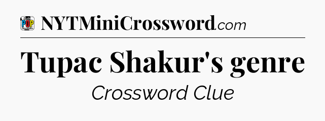 Tupac Shakur's genre Crossword Clue