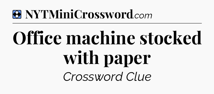 Solution: Office machine stocked with paper - NYT Mini Crossword
