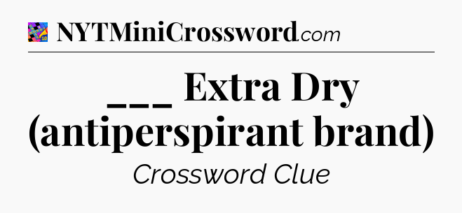 ___ Extra Dry (antiperspirant brand) Crossword Clue
